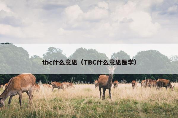 tbc什么意思（TBC什么意思医学）