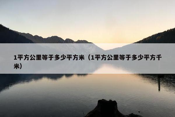 1平方公里等于多少平方米（1平方公里等于多少平方千米）