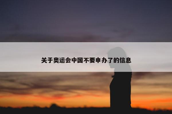 关于奥运会中国不要申办了的信息