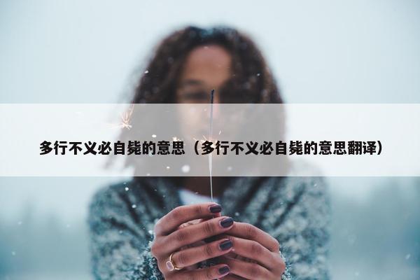 多行不义必自毙的意思（多行不义必自毙的意思翻译）