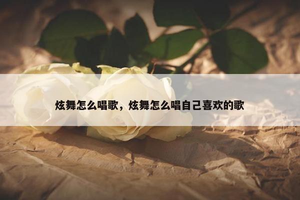 炫舞怎么唱歌，炫舞怎么唱自己喜欢的歌