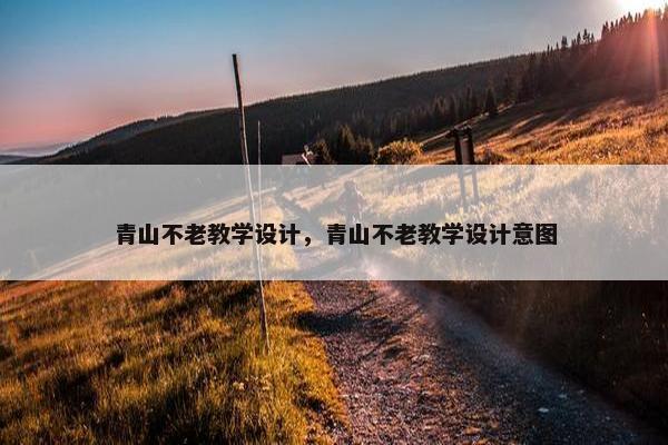 青山不老教学设计，青山不老教学设计意图