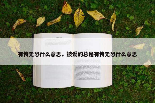 有恃无恐什么意思，被爱的总是有恃无恐什么意思