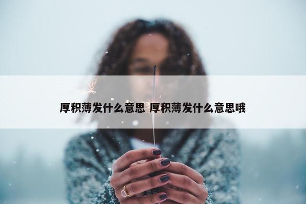 厚积薄发什么意思 厚积薄发什么意思哦