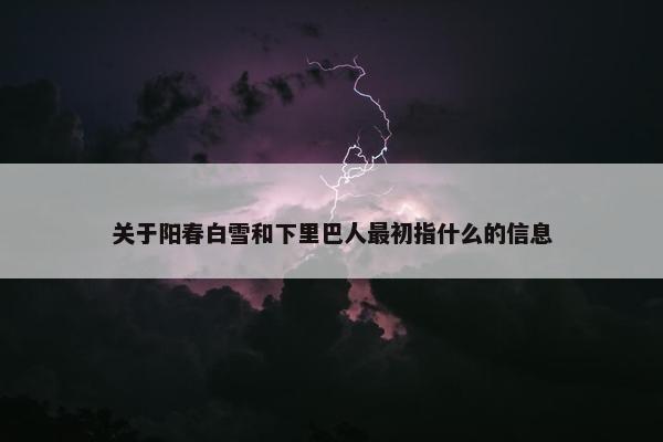 关于阳春白雪和下里巴人最初指什么的信息