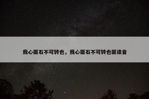 我心匪石不可转也，我心匪石不可转也匪读音