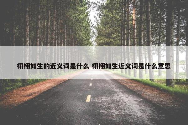 栩栩如生的近义词是什么 栩栩如生近义词是什么意思