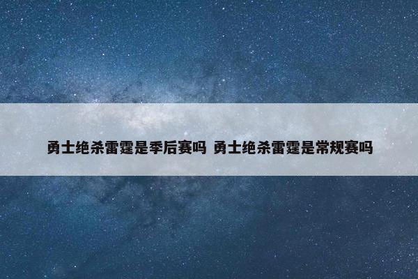 勇士绝杀雷霆是季后赛吗 勇士绝杀雷霆是常规赛吗