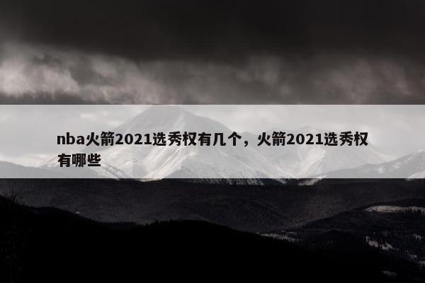 nba火箭2021选秀权有几个，火箭2021选秀权有哪些