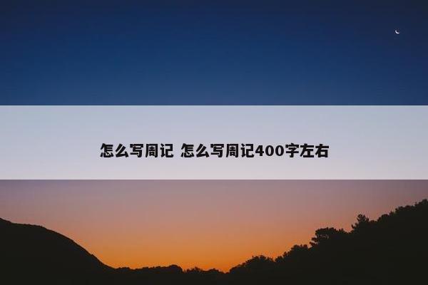 怎么写周记 怎么写周记400字左右