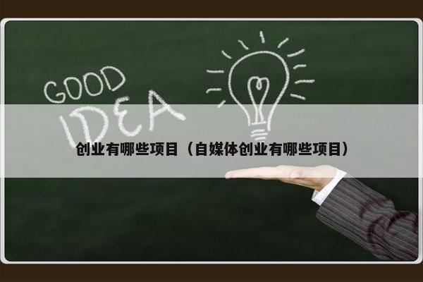 创业有哪些项目（自媒体创业有哪些项目）