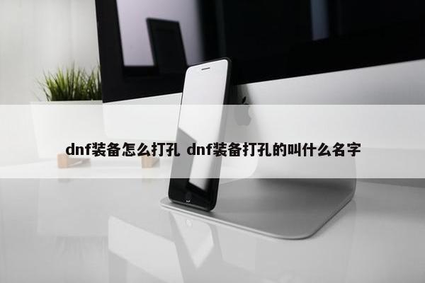 dnf装备怎么打孔 dnf装备打孔的叫什么名字