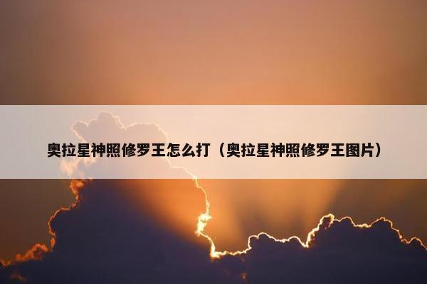 奥拉星神照修罗王怎么打（奥拉星神照修罗王图片）