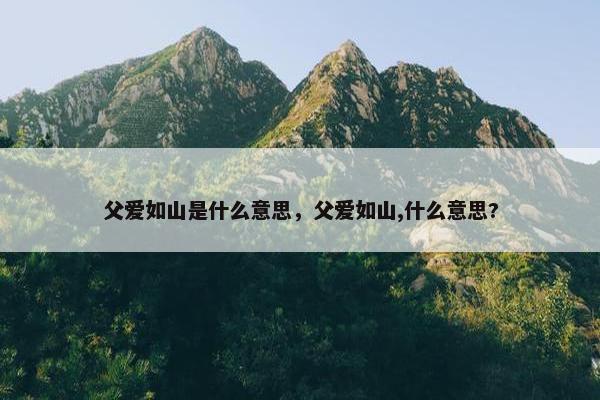 父爱如山是什么意思，父爱如山,什么意思?