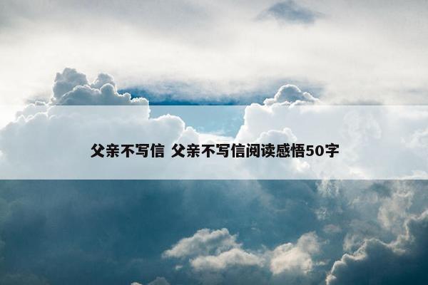 父亲不写信 父亲不写信阅读感悟50字