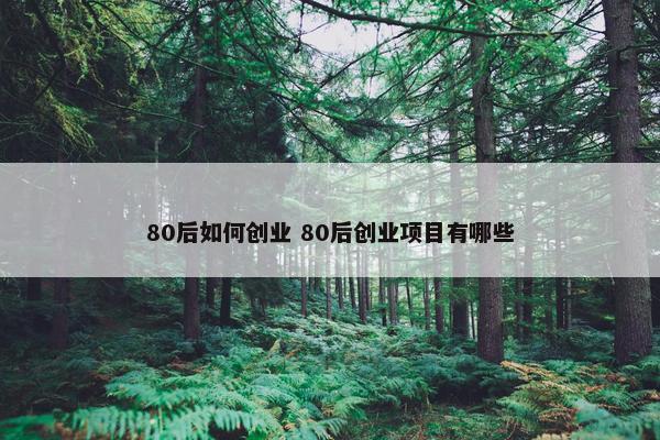 80后如何创业 80后创业项目有哪些