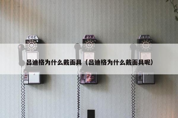 吕迪格为什么戴面具（吕迪格为什么戴面具呢）