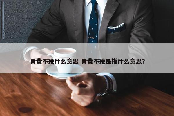 青黄不接什么意思 青黄不接是指什么意思?