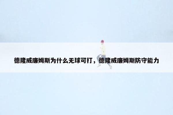 德隆威廉姆斯为什么无球可打，德隆威廉姆斯防守能力