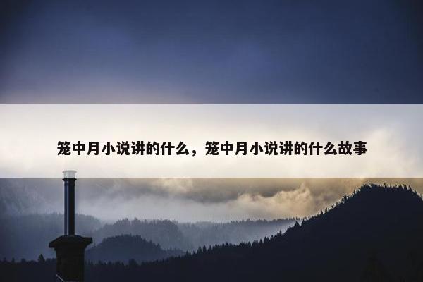 笼中月小说讲的什么，笼中月小说讲的什么故事