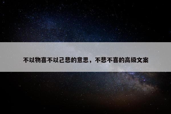 不以物喜不以己悲的意思，不悲不喜的高级文案