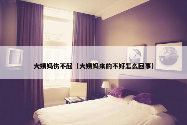 大姨妈伤不起（大姨妈来的不好怎么回事）