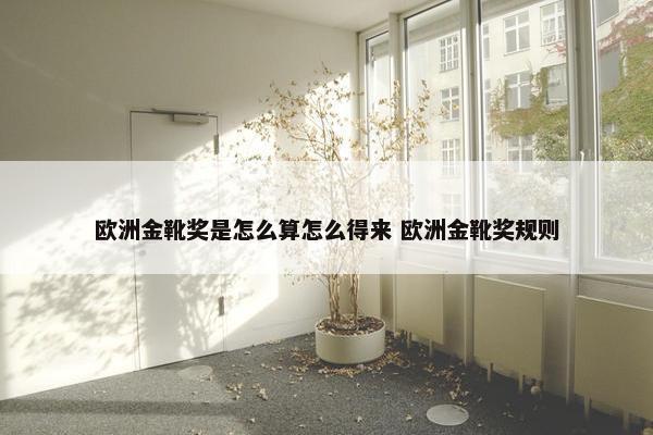 欧洲金靴奖是怎么算怎么得来 欧洲金靴奖规则