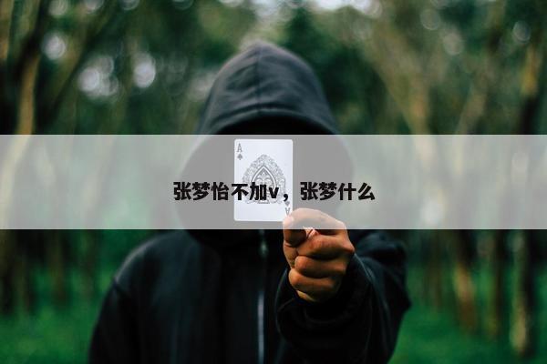 张梦怡不加v，张梦什么