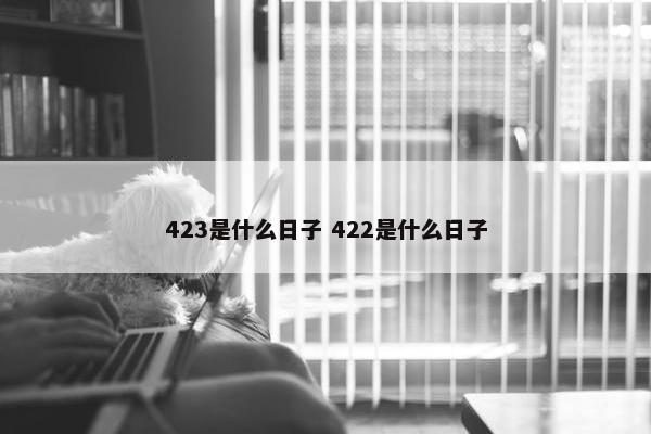 423是什么日子 422是什么日子