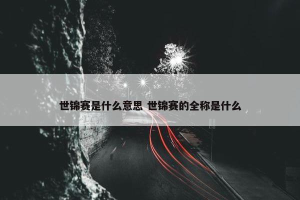 世锦赛是什么意思 世锦赛的全称是什么