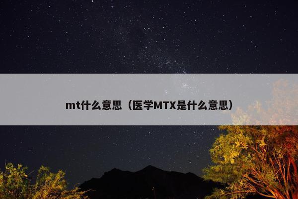 mt什么意思（医学MTX是什么意思）