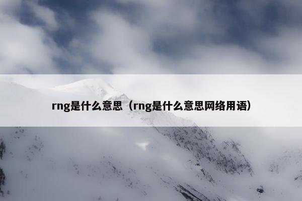 rng是什么意思（rng是什么意思网络用语）