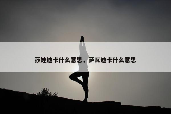 莎娃迪卡什么意思，萨瓦迪卡什么意思