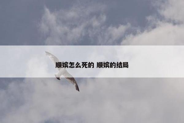 顺嫔怎么死的 顺嫔的结局