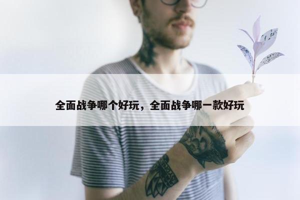 全面战争哪个好玩，全面战争哪一款好玩