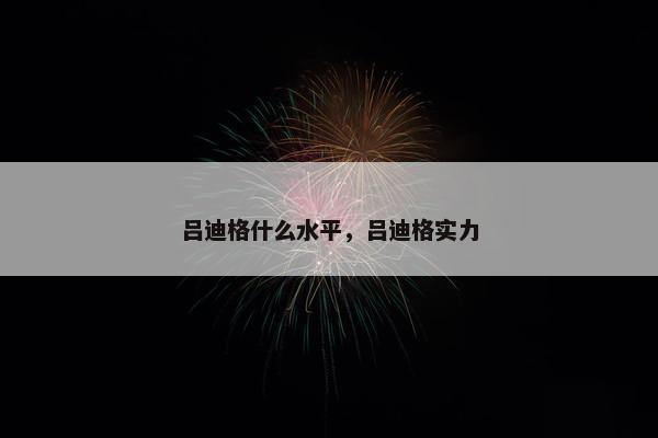 吕迪格什么水平，吕迪格实力