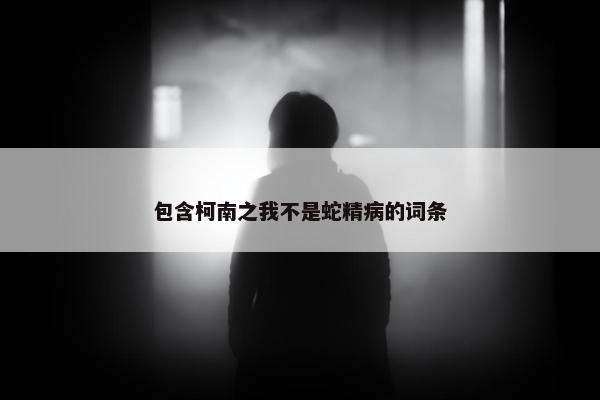 包含柯南之我不是蛇精病的词条