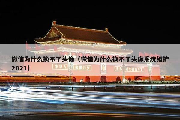 微信为什么换不了头像（微信为什么换不了头像系统维护2021）