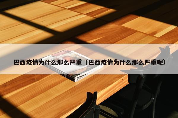 巴西疫情为什么那么严重（巴西疫情为什么那么严重呢）