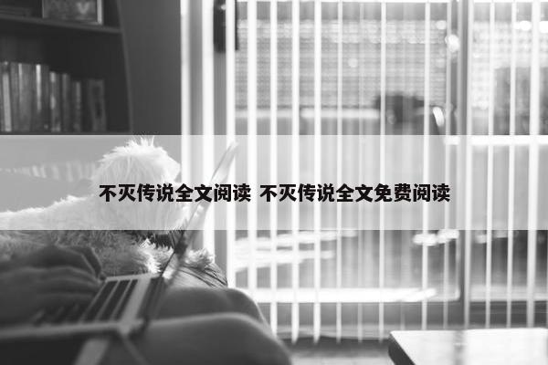 不灭传说全文阅读 不灭传说全文免费阅读