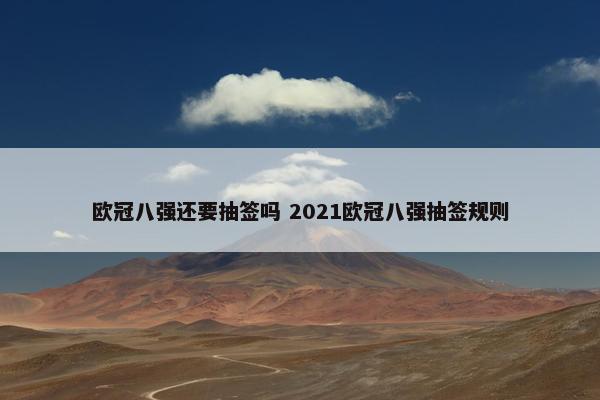 欧冠八强还要抽签吗 2021欧冠八强抽签规则