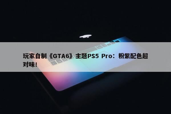 玩家自制《GTA6》主题PS5 Pro：粉紫配色超对味！