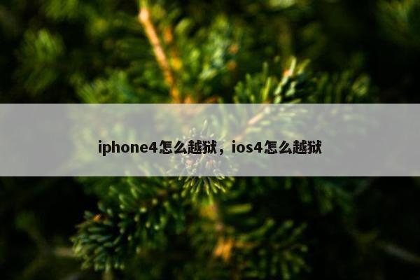 iphone4怎么越狱，ios4怎么越狱