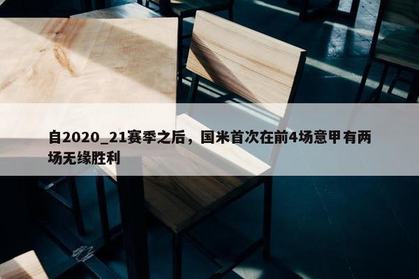 自2020_21赛季之后，国米首次在前4场意甲有两场无缘胜利