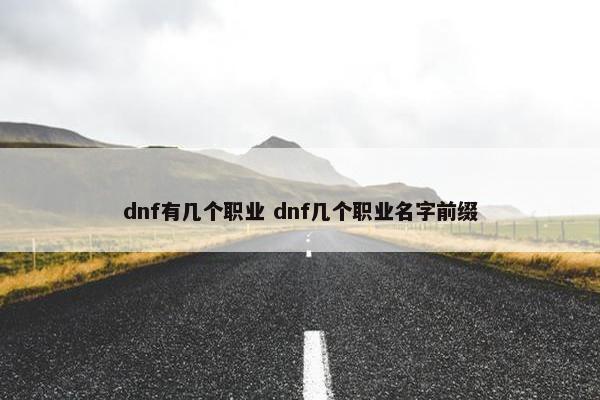 dnf有几个职业 dnf几个职业名字前缀