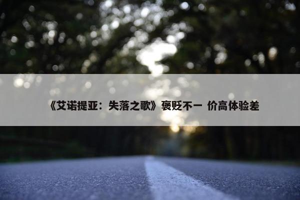 《艾诺提亚：失落之歌》褒贬不一 价高体验差