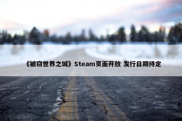 《被窃世界之城》Steam页面开放 发行日期待定