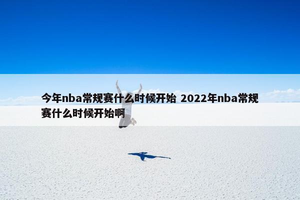 今年nba常规赛什么时候开始 2022年nba常规赛什么时候开始啊