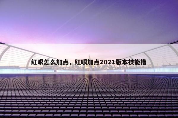 红眼怎么加点，红眼加点2021版本技能槽