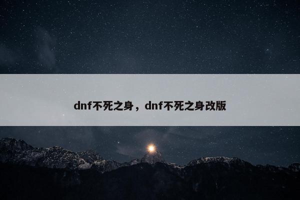 dnf不死之身，dnf不死之身改版